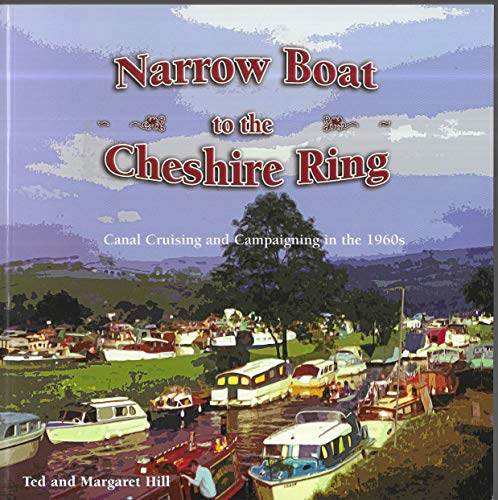 Narrow Boat To The Cheshire Ring: Personal Reminiscences Of Canals And Waterways Restoration Campaigns In The 1960s