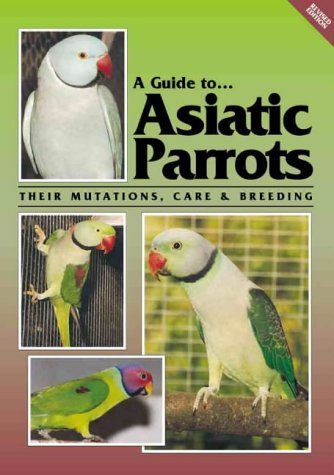 A Guide to Asiatic Parrots Their Mutations, Care & Breeding