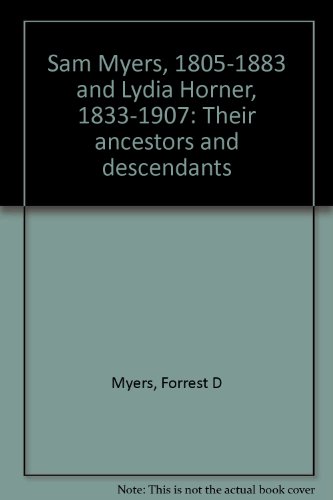 Sam Myers, 1805-1883 And Lydia Horner, 1833-1907: Their Ancestors And Descendants