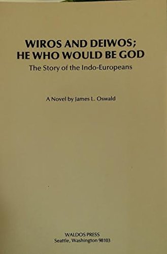 Wiros & Deiwos: He Who Would Be God: The Story Of The Indo-Europeans