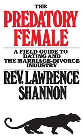 The Predatory Female: A Field Guide To Dating And The Marriage-Divorce Industry