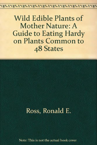 Wild Edible Plants Of Mother Nature: A Guide To Eating Hardy On Plants Common To 48 States