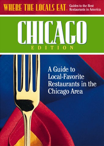 Where the Locals Eat Chicago Edition: A Guide to Local-Favorite Restaurants in the Chicago Area (Where the Locals Eat : Chicago)