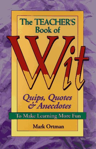 The Teacher'S Book Of Wit: Quips, Quotes & Anecdotes To Make Learning More Fun