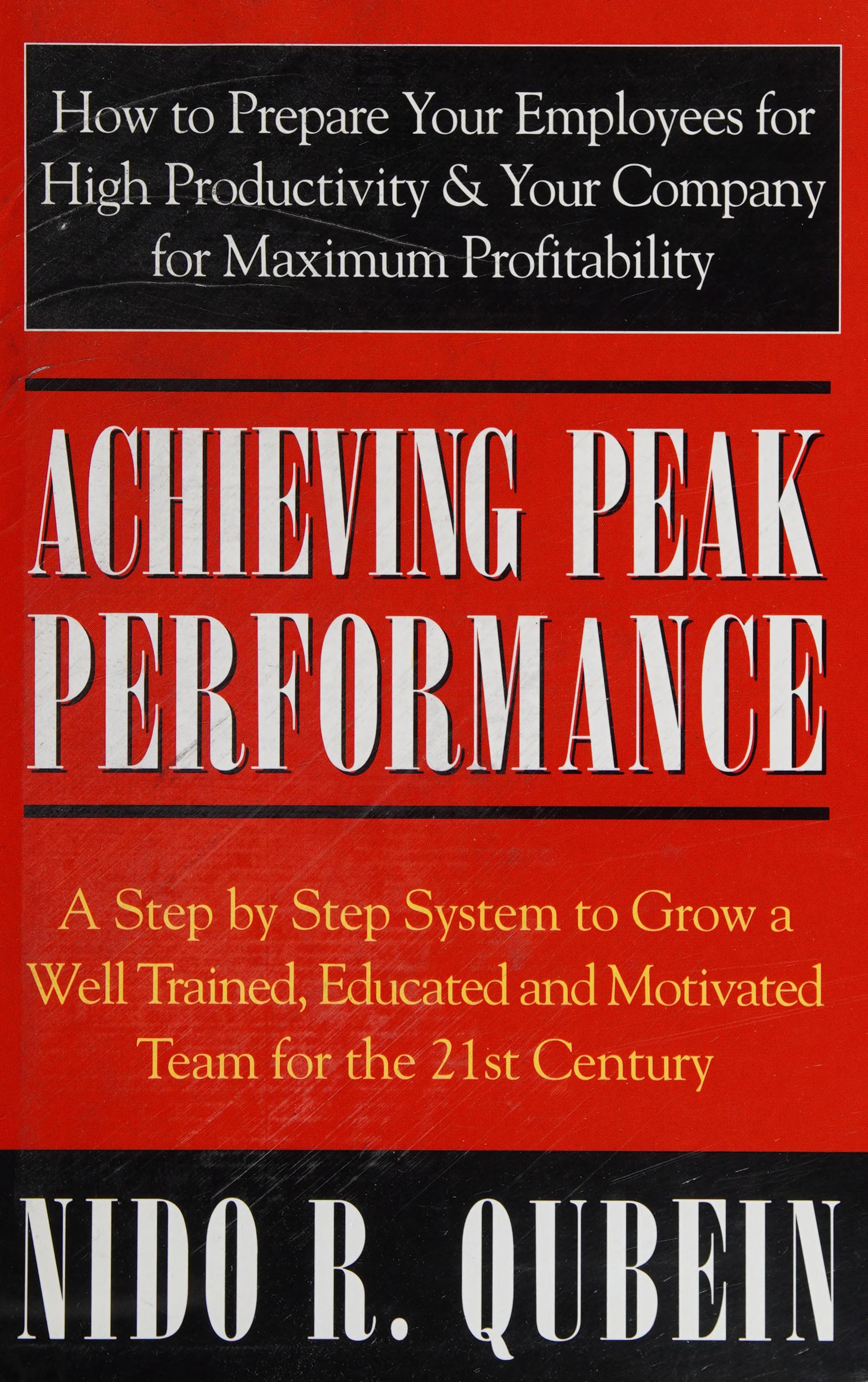 Achieving Peak Performance : A Step By Step System To Grow A Well Trained, Educated, And Motivated Team For The 21st Century