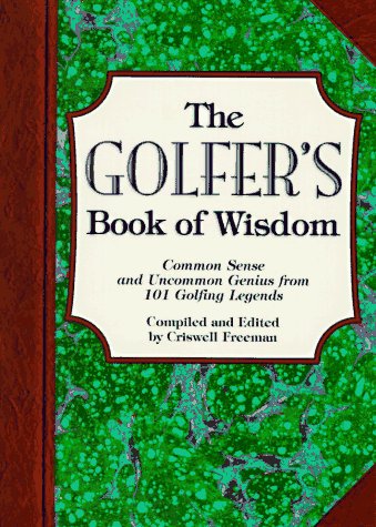The Golfer'S Book Of Wisdom: Common Sense And Uncommon Genius From 101 Golfing Greats