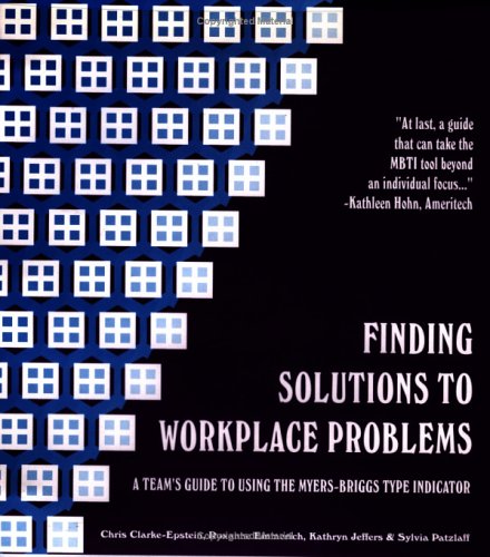 Finding Solutions To Workplace Problems: A Team'S Guide To Using The Myers-Briggs Type Indicator