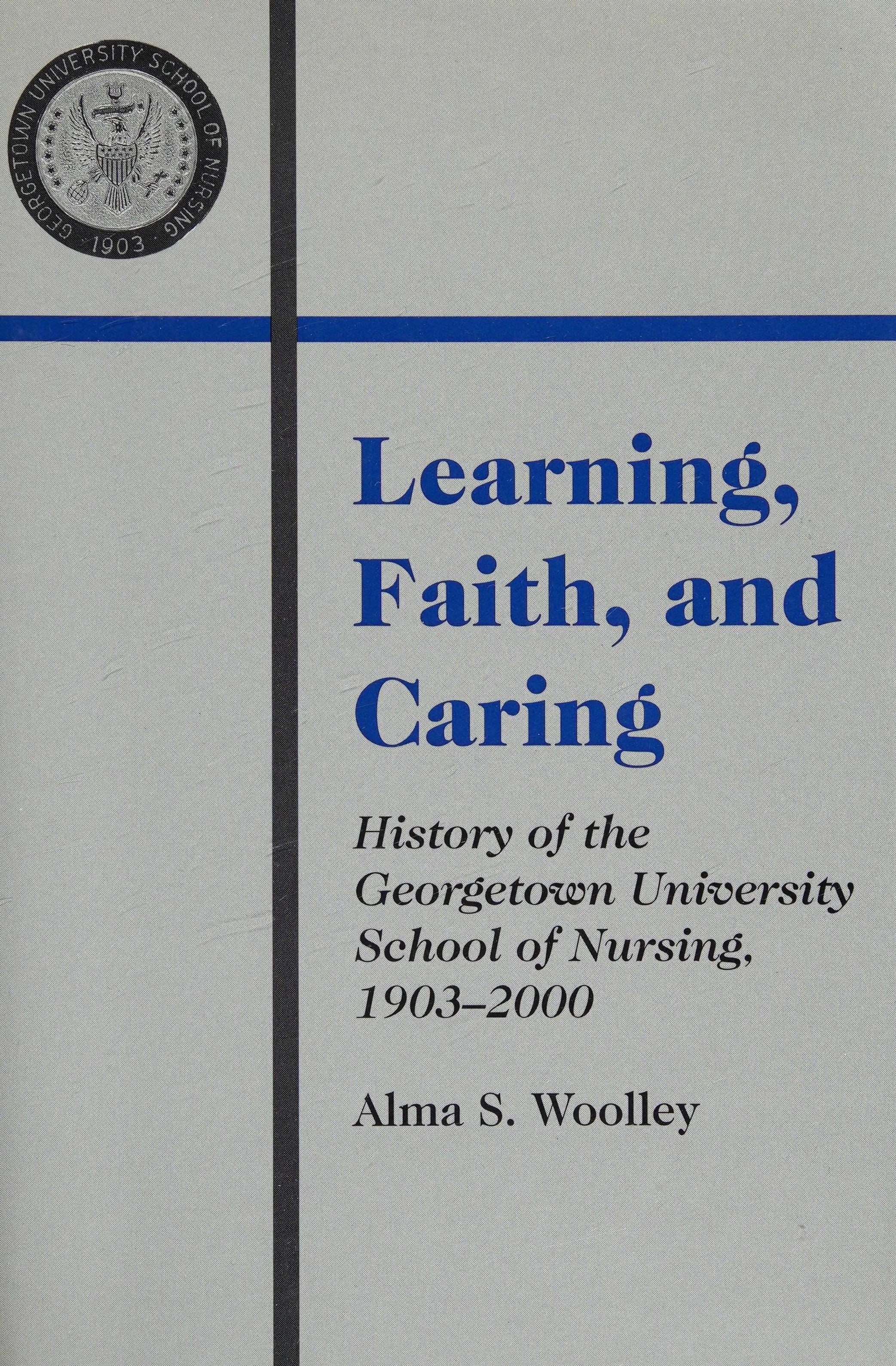 Learning, Faith, And Caring: History Of The Georgetown University School Of Nursing 1903-2000