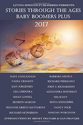Stories Through the Ages Baby Boomers Plus 2017 by Tony Concannon, Dan Jorgensen, Lisa Lebduska, Richard McPherson, Ernesto Marcos, Suzanne Grieco Mattaboni, Dan Peavler, Henry E. Peavler, Nadia Greasley, and Susan Lowell, ISBN 9780965711340