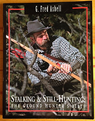 Stalking & Still-Hunting: The Ground Hunter'S Bible
