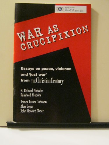 War as Crucifixion Essays on Peace, Violence and 'Just War' from "the Christian Century".
