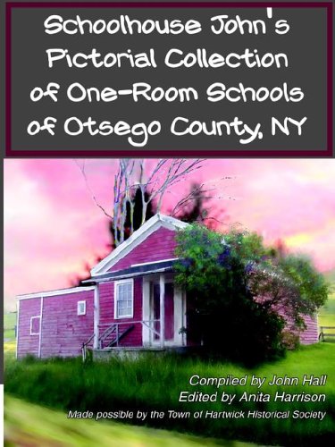 Schoolhouse John's Pictorial Collection of One-Room Schools of Otsego County, Ny