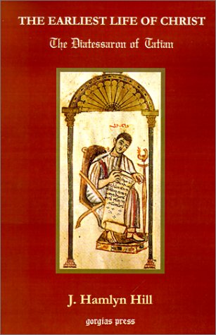The Earliest Life Of Christ: The Diatessaron Of Tatian