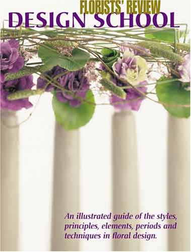 Florists' Review Design School: An Illustrated Guide Of The Styles, Principles, Elements, Periods, And Techniques In Floral Design.