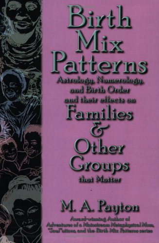 Birth Mix Patterns: Astrology, Numerology And Birth Order And Their Effects On Families And Other Groups That Matter