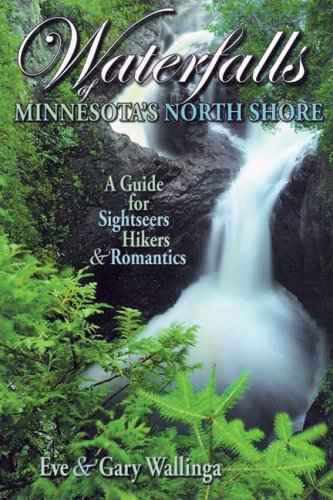 Waterfalls Of Minnesota'S North Shore: A Guide For Sightseers, Hikers & Romantics