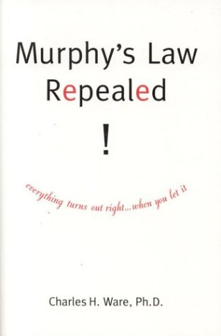 Murphys Law Repealed!: Everything Turns Out Right . . . When You Let It