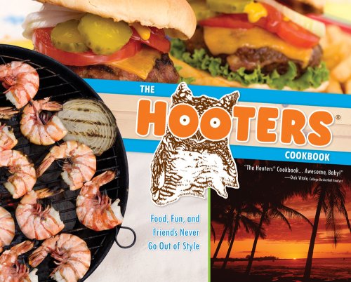The Hooters Cookbook: Food, Fun, And Friends Never Go Out Of Style