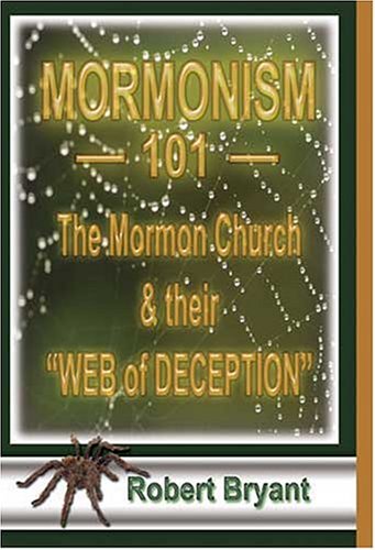 Mormonism 101; the Mormon Church and Their Web of Deception