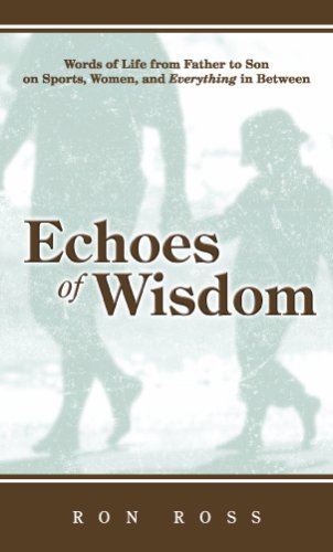 Echoes Of Wisdom: Words Of Life From Father To Son On Sports, Women, And Everything In Between