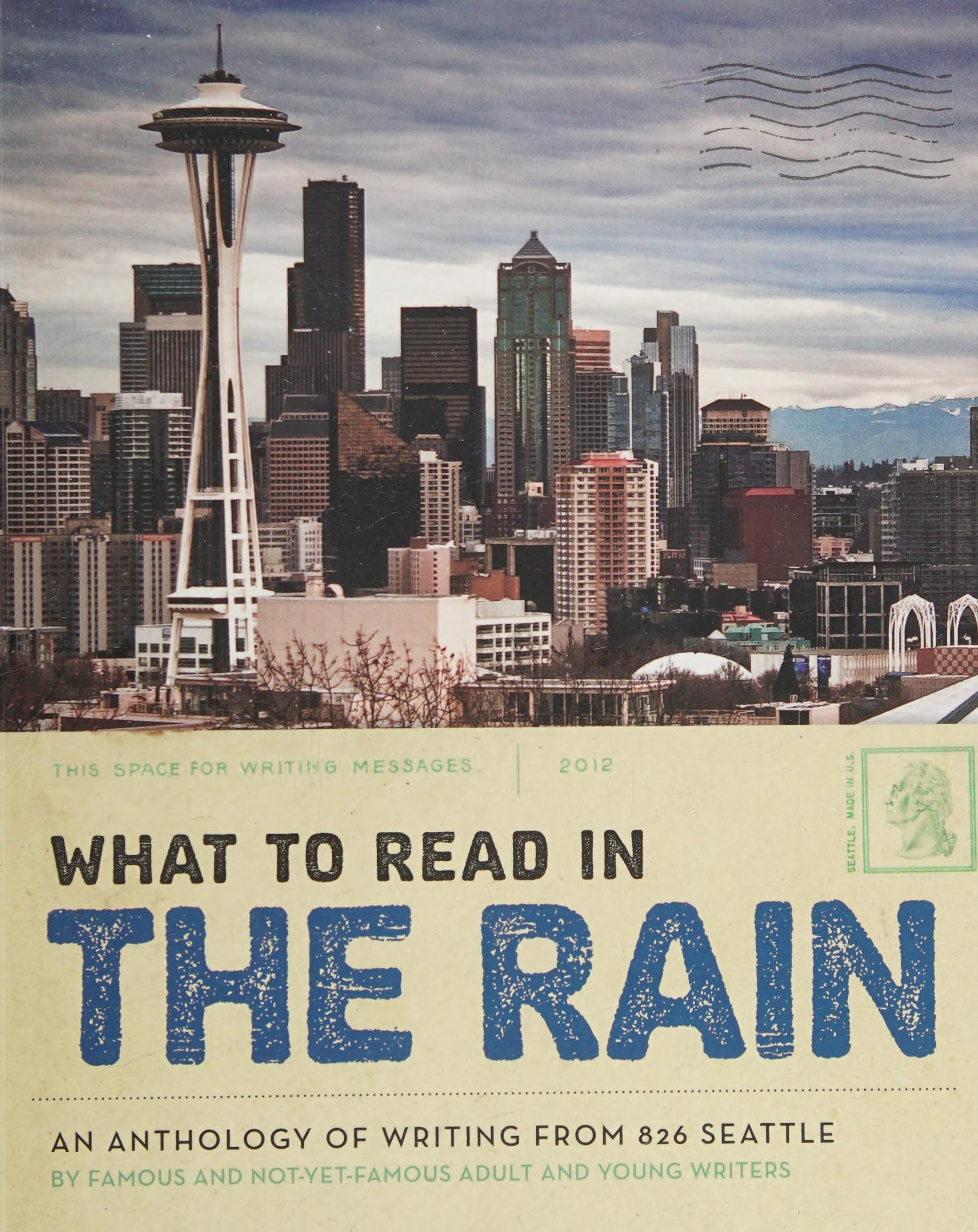 What to Read in the Rain; an Anthology of Writing from 826 Seattle 2012