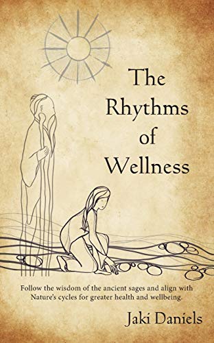 The Rhythms Of Wellness: Follow The Wisdom Of The Ancient Sages And Align With Nature'S Cycles For Greater Health And Wellbeing.