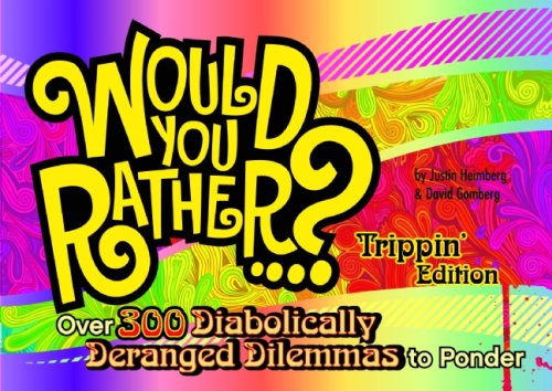Would You Rather.?: Trippin' Edition: Over 300 Diabolically Deranged Dilemmas To Ponder