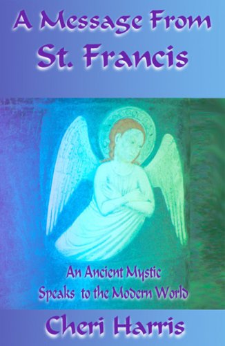 A Message From St. Francis: An Ancient Mystic Speaks To The Modern World
