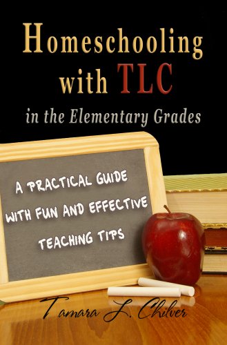 Homeschooling With TLC In The Elementary Grades: A Practical Guide With Fun And Effective Teaching Tips