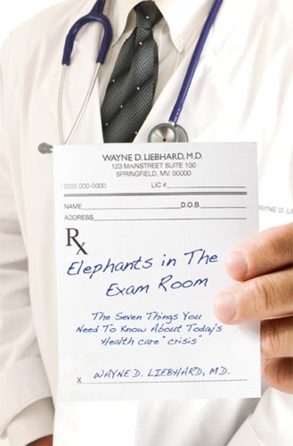 Elephants In The Exam Room: The Seven Things You Need To Know About Today'S Health Care ''Crisis''