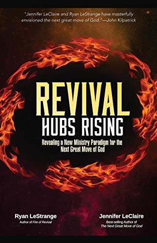 Revival Hubs Rising: Revealing A New Ministry Paradigm For The Next Great Move Of God