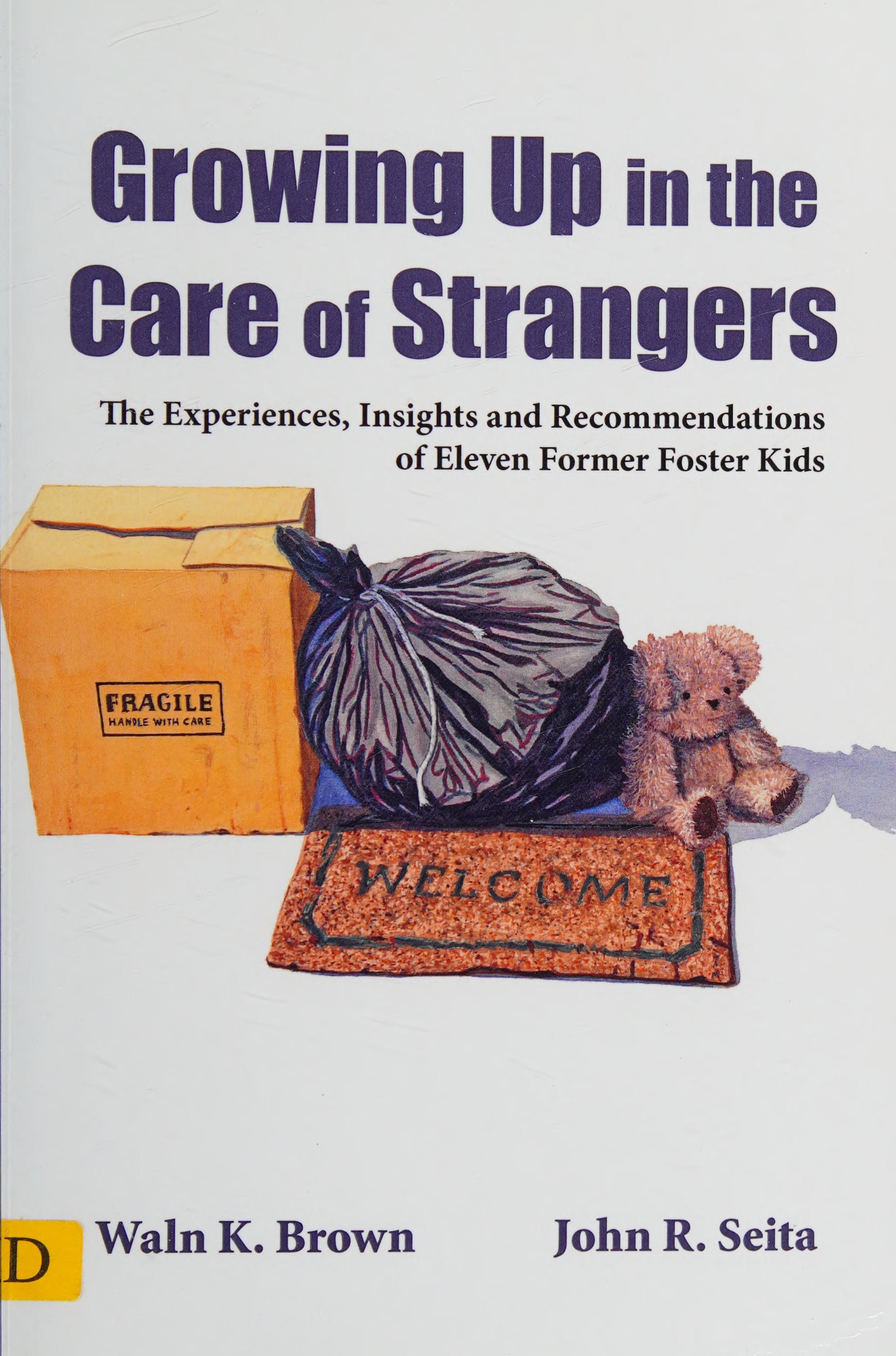 Growing Up In The Care Of Strangers: The Experiences, Insights And Recommendations Of Eleven Former Foster Kids