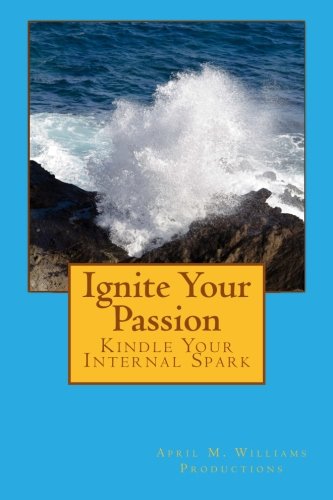 Ignite Your Passion Kindle Your Internal Spark