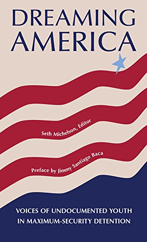Dreaming America: Voices Of Undocumented Youth In Maximum-Security Detention