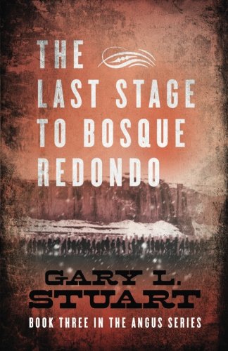 The Last Stage To Bosque Redondo: Book Three Of The Angus Series