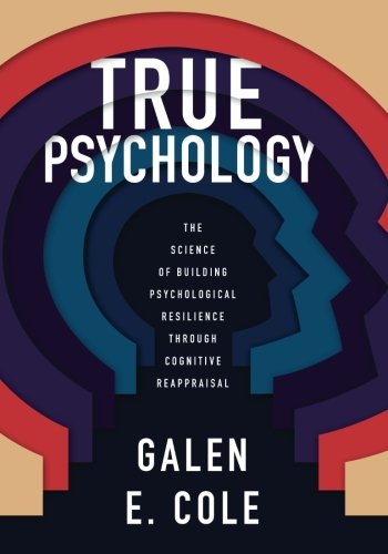 True Psychology: The Science Of Building Psychological Resilience Through Cognitive Reappraisal