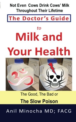 The Doctor'S Guide To Milk And Your Health: The Good, The Bad Or The Slow Poison