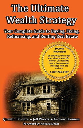 The Ultimate Wealth Strategy: Your Complete Guide To Buying, Fixing, Refinancing, And Renting Real Estate
