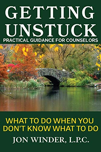 Getting Unstuck: Practical Guidance For Counselors: What To Do When You Don'T Know What To Do