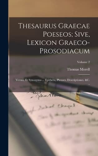 Thesaurus Graecae Poeseos; Sive, Lexicon Graeco-Prosodiacum