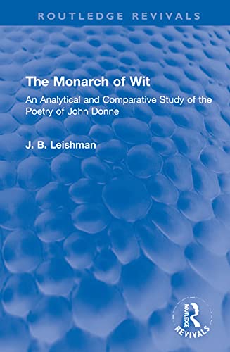 The Monarch Of Wit: An Analytical And Comparative Study Of The Poetry Of John Donne