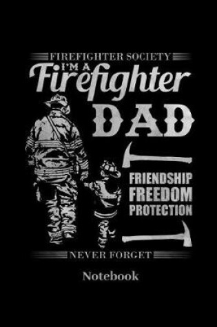 Firefighter Society I'm a Firefighter Dad Friendship Freedom Protection Never Forget Notebook