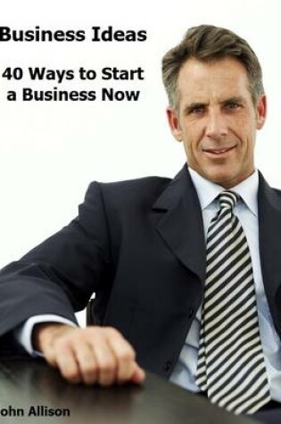 Business Ideas: 40 Ways to Start a Business Now