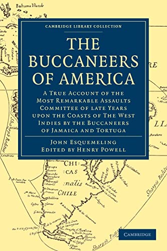 The Buccaneers Of America: A True Account Of The Most Remarkable Assaults Committed Of Late Years Upon The Coasts Of The West Indies By The Buccaneers Of Jamaica And Tortuga