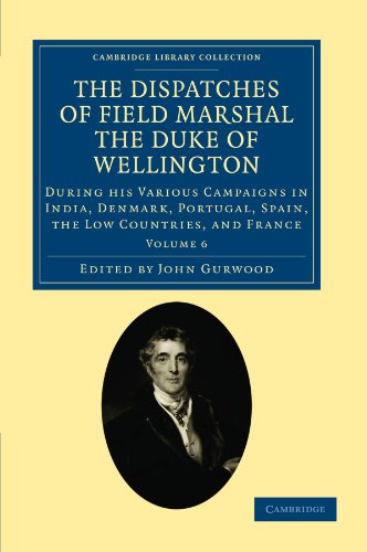 The Dispatches Of Field Marshal The Duke Of Wellington: During His Various Campaigns In India, Denmark, Portugal, Spain, The Low Countries, And France
