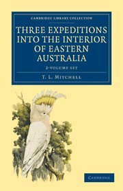 Three Expeditions Into The Interior Of Eastern Australia 2 Volume Set: With Descriptions Of The Recently Explored Region Of Australia Felix And Of The ... Library Collection - History Of Oceania)