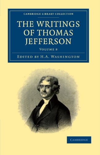 The Writings Of Thomas Jefferson: Being His Autobiography, Correspondence, Reports, Messages, Addresses, And Other Writings, Official And Private, Volume 8