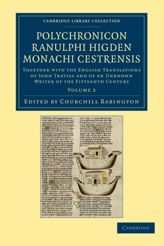 Polychronicon Ranulphi Higden, Monachi Cestrensis: Together With The English Translations Of John Trevisa And Of An Unknown Writer Of The Fifteenth Century, Volume 2