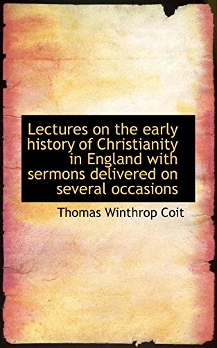 Lectures On The Early History Of Christianity In England With Sermons Delivered On Several Occasions