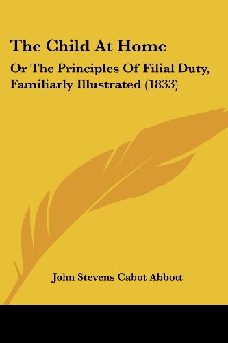 The Child At Home: Or The Principles Of Filial Duty, Familiarly Illustrated